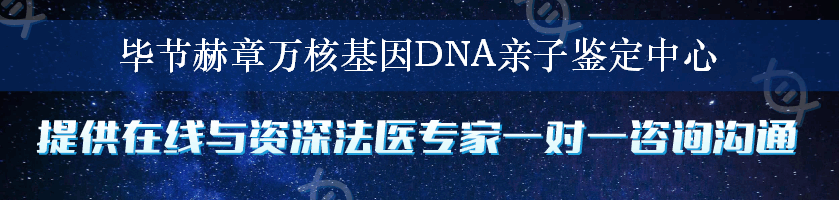 毕节赫章万核基因DNA亲子鉴定中心